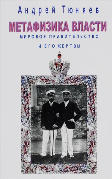 Обложка книги Метафизика власти. Мировое правительство и его жертвы, Тюняев Андрей Александрович