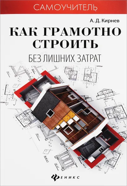 Обложка книги Как грамотно строить без лишних затрат, Кирнев А.Д.