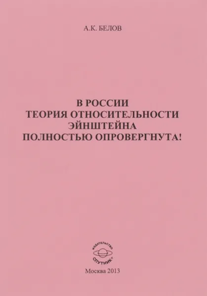 Обложка книги В России теория относительности Эйнштейна полностью опровергнута!, А. К. Белов