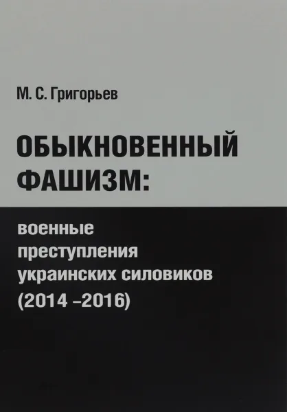 Обложка книги Обыкновенный фашизм. Военные преступления украинских силовиков (2014-2016, М. С. Григорьев