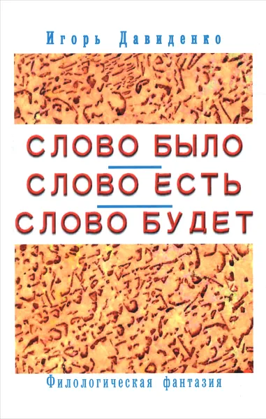 Обложка книги Слово было. Слово есть. Слово будет. Филологическая фантазия, Игорь Давиденко