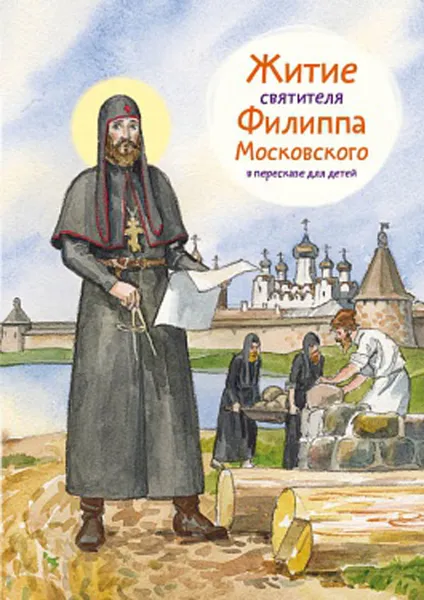 Обложка книги Житие святителя Филиппа Московского в пересказе для детей, Александр Ткаченко