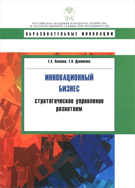 Обложка книги Инновационный бизнес. Стратегическое управление развитием. Учебное пособие, Какаева Евгения Александровна, Дуненкова Елена Николаевна