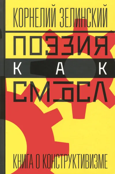 Обложка книги Поэзия как смысл. Книга о конструктивизме, Корнелий Зелинский