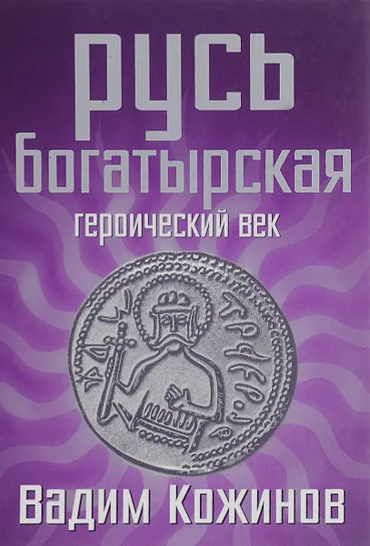 Обложка книги Русь богатырская. Героический век, Вадим Кожинов