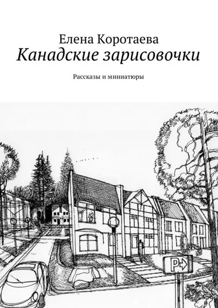 Обложка книги Канадские зарисовочки. Рассказы и миниатюры, Коротаева Елена