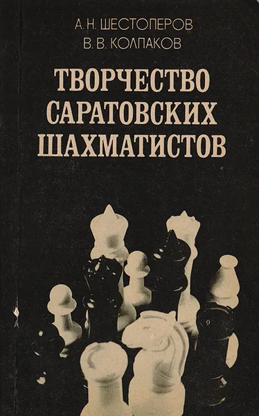 Обложка книги Творчество саратовских шахматистов, Шестоперов А. Н., Колпаков В. В.