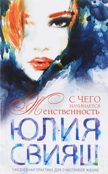 Обложка книги С чего начинается Женственность. Ежедневная практика для счастливой жизни, Юлия Свияш