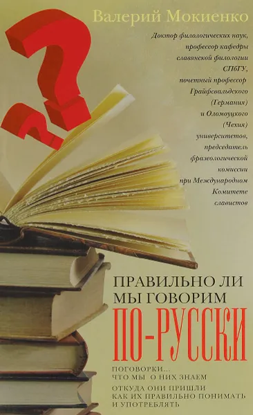 Обложка книги Правильно ли мы говорим по-русски? Поговорки. Что мы о них знаем, откуда они пришли, как их правильно понимать и употреблять, Валерий Мокиенко