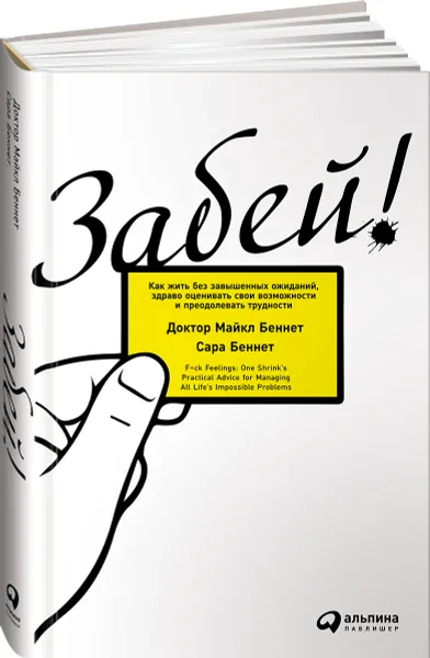 Обложка книги Забей! Как жить без завышенных ожиданий, здраво оценивать свои возможности и преодолевать трудности, Майкл Беннет, Сара Беннет