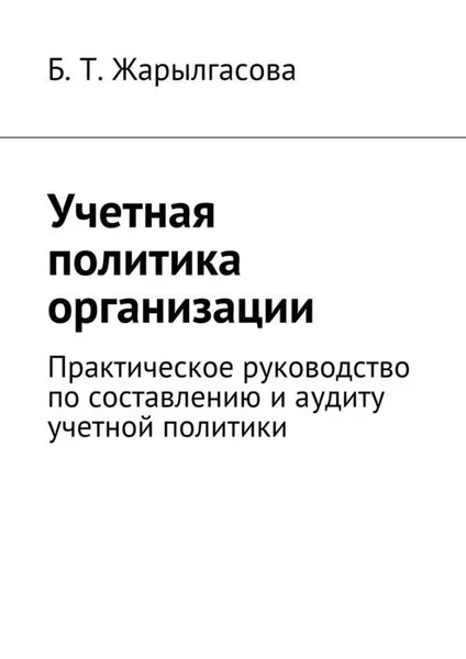 Обложка книги Учетная политика организации, Жарылгасова Ботагоз Толебаевна