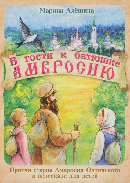 Обложка книги В гости к батюшке Амвросию. Притчи старца Амвросия Оптинского в пересказе для детей, Преподобный Амвросий Оптинский (Гренков)