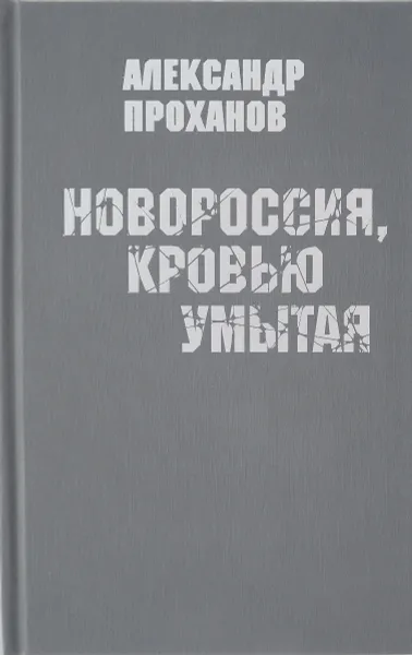 Обложка книги Новороссия, кровью умытая, Александр Проханов