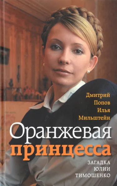 Обложка книги Оранжевая принцесса. Загадка Юлии Тимошенко, Дмитрий Попов, Илья Мильштейн