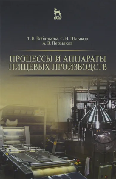 Обложка книги Процессы и аппараты пищевых производств. Учебное пособие, Т. В. Вобликова, С. Н. Шлыков, А. В. Пермяков