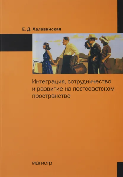 Обложка книги Интеграция, сотрудничество и развитие на постсоветском пространстве, Е. Д. Халевинская