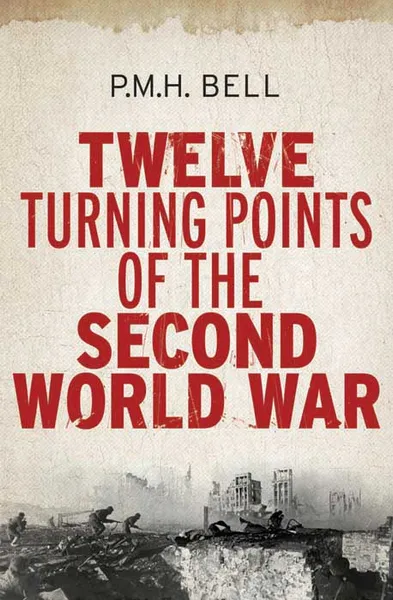 Обложка книги Twelve Turning Points of the Second World War, Bell P. M. H.