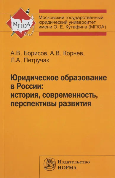 Обложка книги Юридическое образование в России. История, современность, перспективы развития, А. В. Борисов, А. В. Корнев, Л. А. Петручак