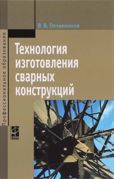 Обложка книги Технология изготовления сварных конструкций. Учебник, В. В. Овчинников