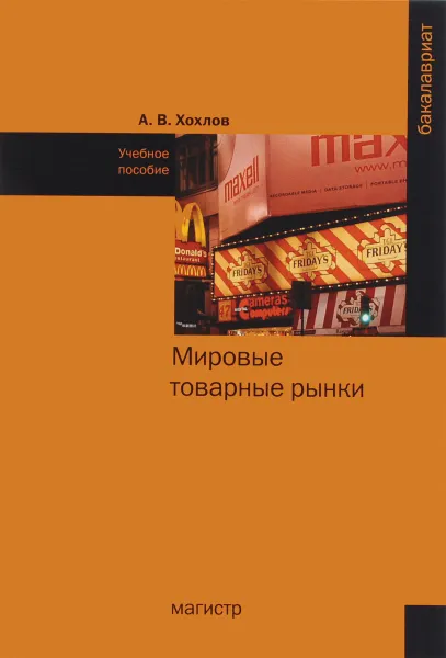 Обложка книги Мировые товарные рынки. Учебное пособие, А. В. Хохлов