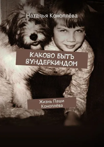 Обложка книги Каково быть вундеркиндом, Коноплёва Наталья