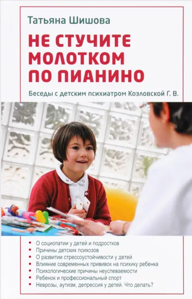 Обложка книги Не стучите молотком по пианино. Беседы с детским психиатром Козловской Г. В., Шишова Татьяна Львовна