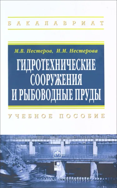 Обложка книги Гидротехнические сооружения и рыбоводные пруды. Учебное пособие, М. В. Нестеров, И. М. Нестерова