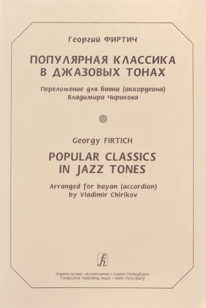 Обложка книги Георгий Фиртич. Популярная классика в джазовых тонах. Переложение для баяна (аккордеона) Владимира Чирикова, Георгий Фиртич