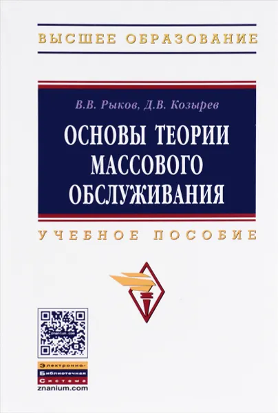 Обложка книги Основы теории массового обслуживания. Основной курс. Марковские модели, методы марковизации. Учебное пособие, В. В. Рыков, Д. В. Козырев