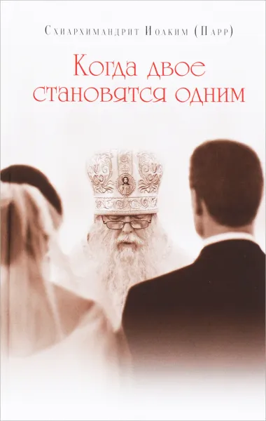 Обложка книги Когда двое становятся одним, Схиархимандрит Иоаким (Парр)