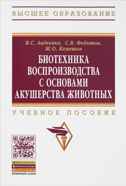 Обложка книги Биотехника воспроизводства с основами акушерства животных. Учебное пособие, В. С. Авдеенко, С. В. Федотов, Ж. О. Кемешов