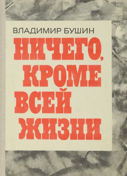 Обложка книги Ничего, кроме всей жизни, Бушин Владимир Сергеевич