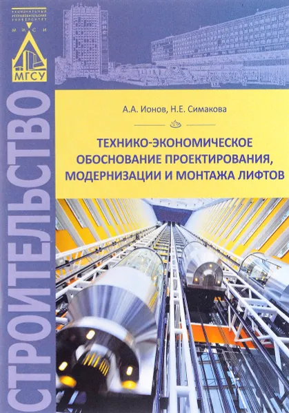 Обложка книги Технико-экономическое обоснование проектирования, модернизации и монтажа лифтов. Учебно-практическое пособие, А. А. Ионов, Н. Е. Симакова