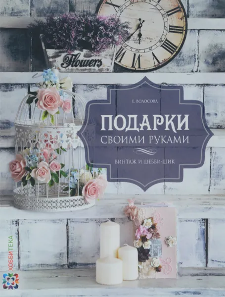 Обложка книги Подарки своими руками. Винтаж и шебби-шик, Е. Волосова