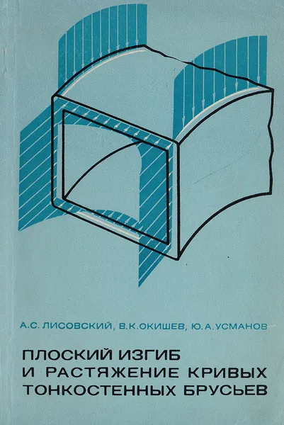 Обложка книги Плоский изгиб и растяжение кривых тонкостенных брусьев, Лисовский А.С., Окишев В.К., Усманов Ю.А.