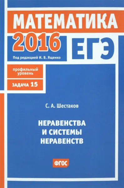 Обложка книги ЕГЭ 2016. Математика. Неравенства и системы неравенств. Задача 15. Профильный уровень, С. А .Шестаков