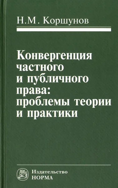 Обложка книги Конвергенция частного и публичного права. Проблемы теории и практики, Н. М. Коршунов