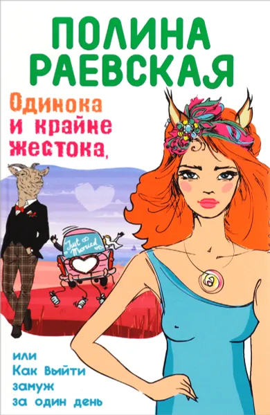 Обложка книги Одинока и крайне жестока, или Как выйти замуж за один день, Полина Раевская