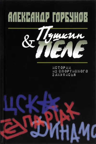 Обложка книги Пушкин и Пеле. Истории из спортивного закулисья, Александр Горбунов