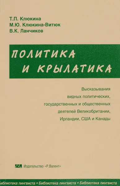 Обложка книги Политика и крылатика. Высказывания видных политических, государственных и общественных деятелей Великобритании, Ирландии, США и Канады, Т. П. Клюкина, М. Ю. Клюкина-Витюк, В. К. Ланчиков