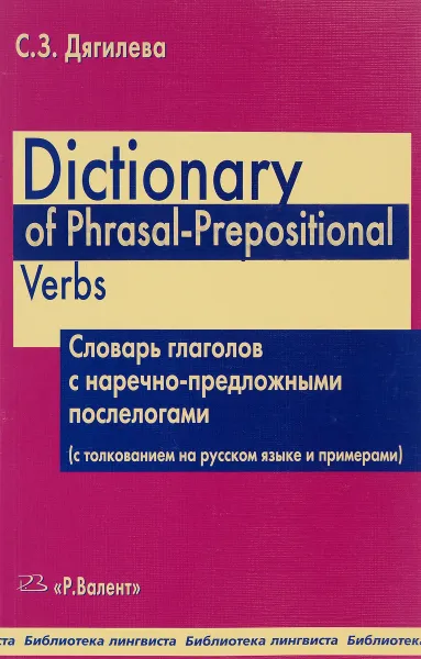 Обложка книги Dictionary of Phrasal-Prepositional Verbs. Словарь глаголов с наречно-предложными послелогами (с толкованием на русском языке и примерами), С. З. Дягилева