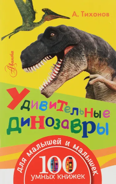 Обложка книги Удивительные динозавры, А. В. Тихонов
