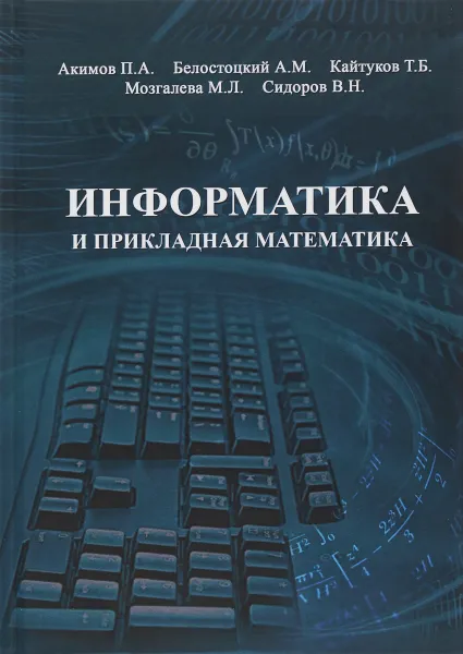 Обложка книги Информатика и прикладная математика.Учебное пособие, Павел Акимов,Александр Белостоцкий,Таймураз Кайтаков,Марина Мозгалева,Владимир Сидоров