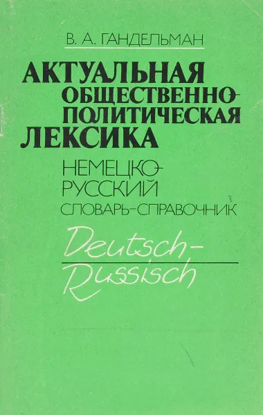 Обложка книги Актуальная общественно-политическая лексика. Немецко-русский словарь-справочник, В. А. Гандельман