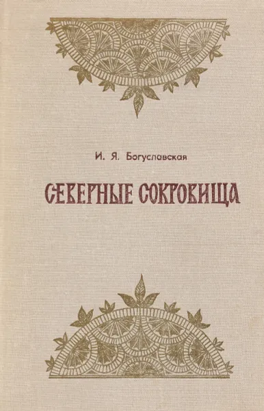 Обложка книги Северные сокровища (О народном искусстве Севера и его мастерах), Богуславская Ирина Яковлевна