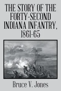 Обложка книги The Story of the Forty-second Indiana Infantry, 1861-65., Bruce V. Jones