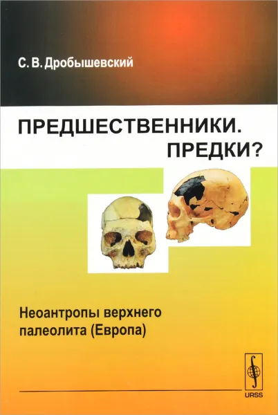 Обложка книги Предшественники. Предки? Неоантропы верхнего палеолита (Европа), С. В. Дробышевский