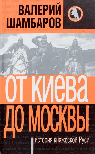 Обложка книги От Киева до Москвы. История княжеской Руси, Шамбаров В.
