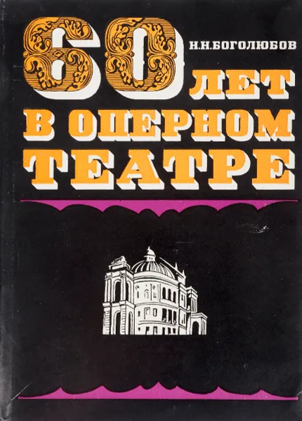 Обложка книги Шестьдесят лет в оперном театре, Боголюбов Н.Н.