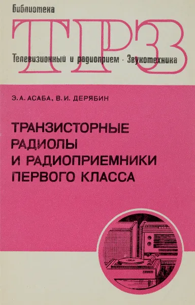 Обложка книги Транзисторные радиолы и радиоприемники первого класса, Асаба Э. А,, Дерябин В. И.